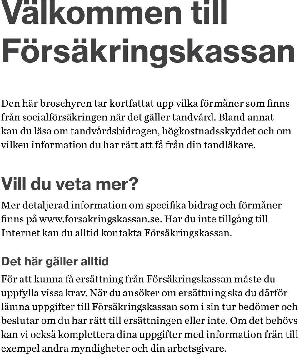 Mer detaljerad information om specifika bidrag och förmåner finns på www.forsakringskassan.se. Har du inte tillgång till Internet kan du alltid kontakta Försäkringskassan.