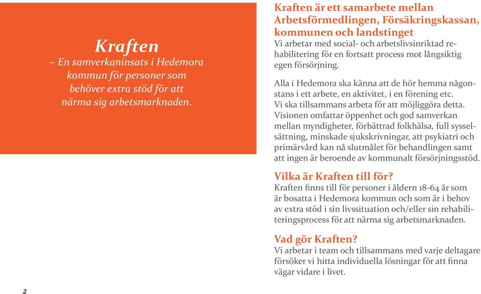 egen försörjning. Alla i Hedemora ska känna att de hör hemma någonstans i ett arbete, en aktivitet, i en förening etc. Vi ska tillsammans arbeta för att möjliggöra detta.