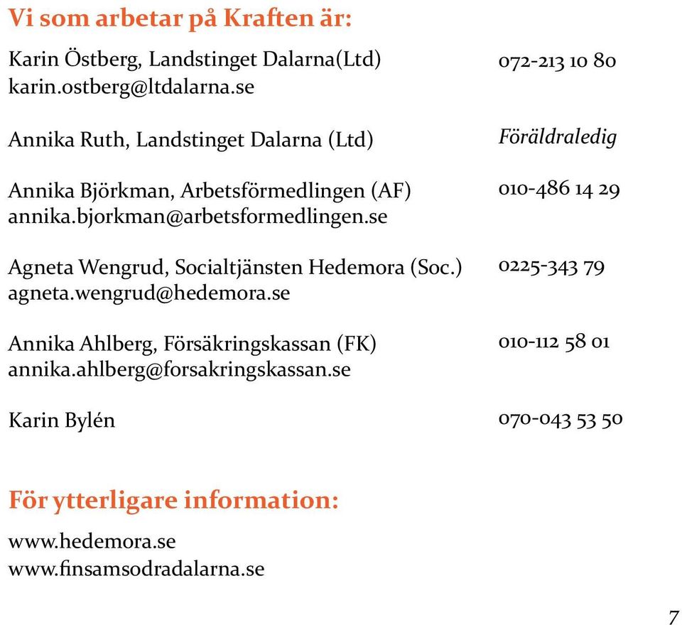 se Agneta Wengrud, Socialtjänsten Hedemora (Soc.) agneta.wengrud@hedemora.se Annika Ahlberg, Försäkringskassan (FK) annika.