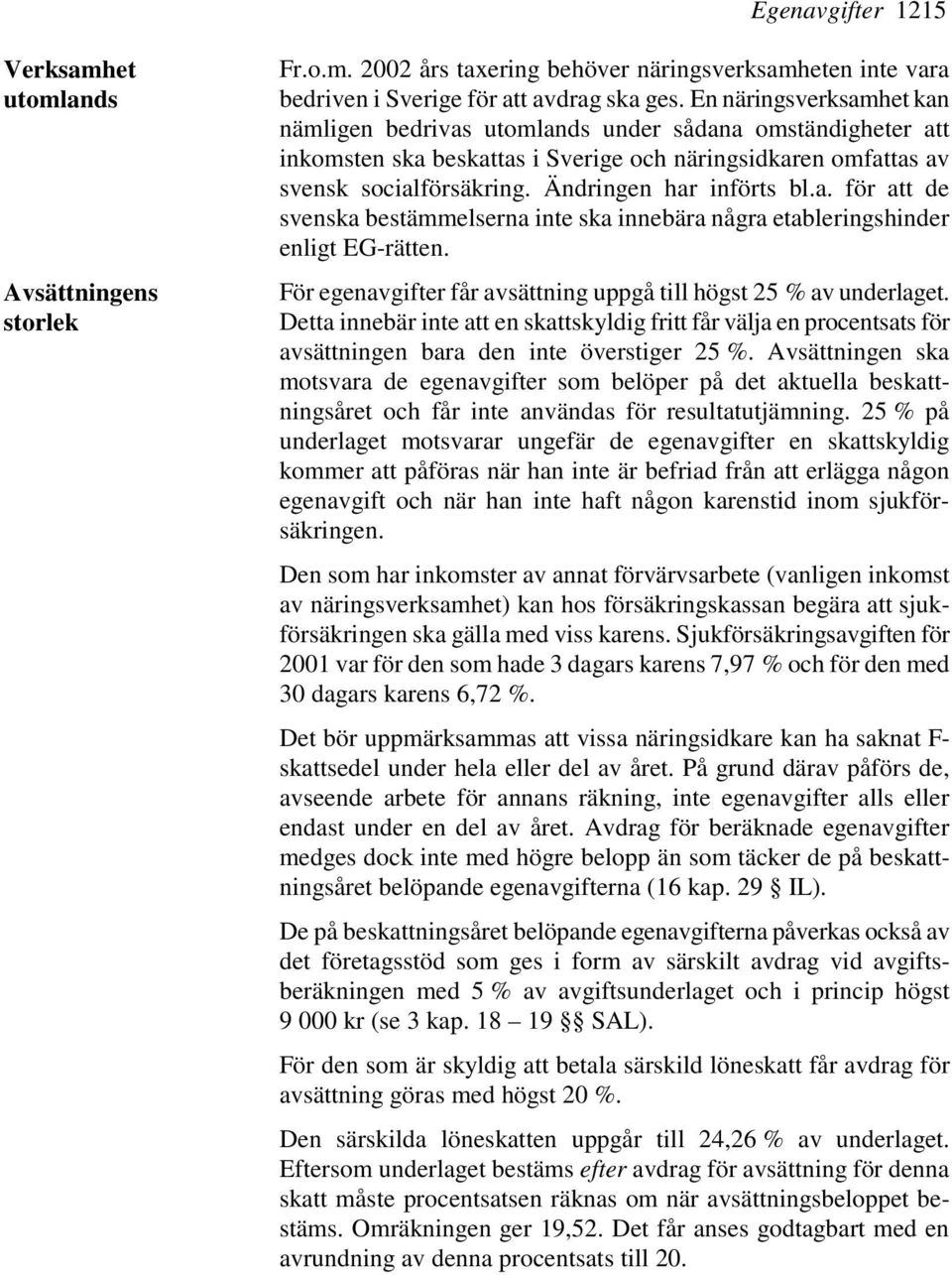 a. för att de svenska bestämmelserna inte ska innebära några etableringshinder enligt EG-rätten. För egenavgifter får avsättning uppgå till högst 25 % av underlaget.