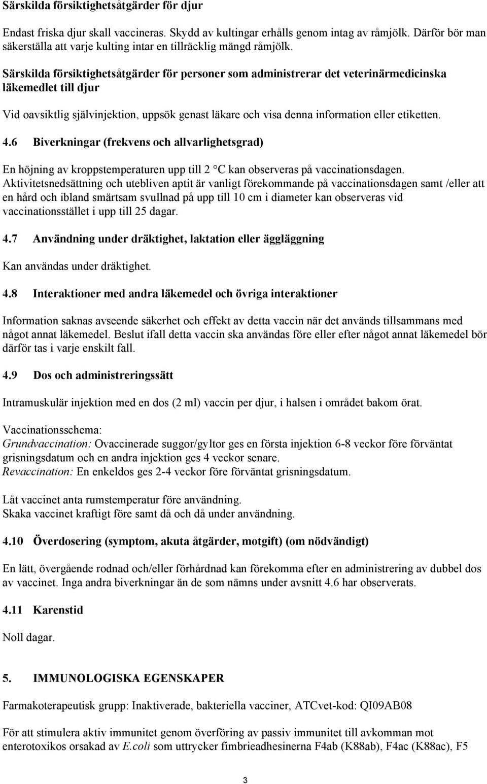 Särskilda försiktighetsåtgärder för personer som administrerar det veterinärmedicinska läkemedlet till djur Vid oavsiktlig självinjektion, uppsök genast läkare och visa denna information eller