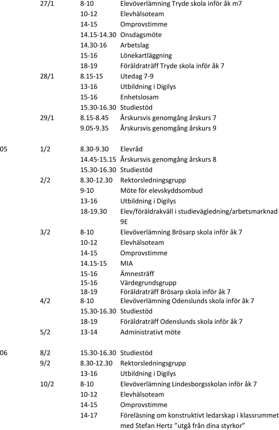 15 Årskursvis genomgång årskurs 8 2/2 8.30-12.30 Rektorsledningsgrupp 9-10 Möte för elevskyddsombud 13-16 Utbildning i Digilys 18-19.