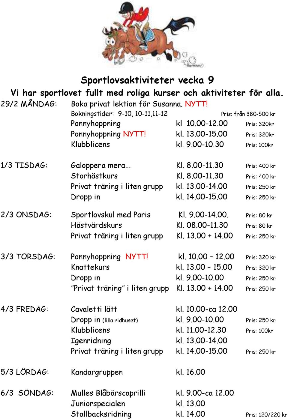 30 Pris: 100kr 1/3 TISDAG: Galoppera mera... Kl. 8.00-11.30 Pris: 400 kr Storhästkurs Kl. 8.00-11.30 Pris: 400 kr Privat träning i liten grupp kl. 13.00-14.00 Pris: 250 kr Dropp in kl. 14.00-15.