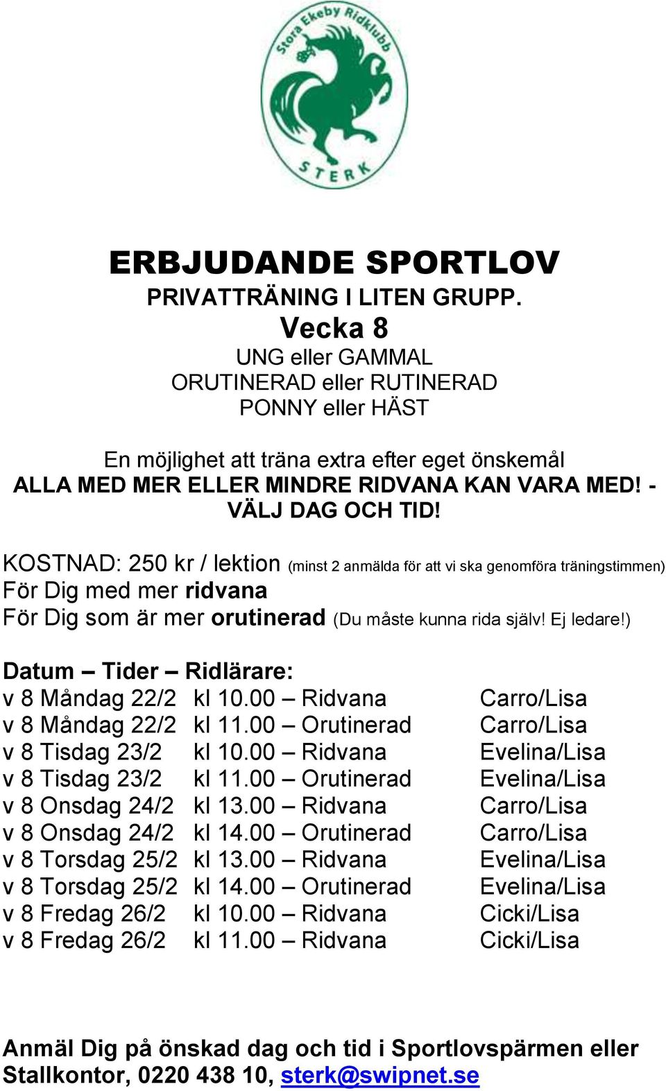 KOSTNAD: 250 kr / lektion (minst 2 anmälda för att vi ska genomföra träningstimmen) För Dig med mer ridvana För Dig som är mer orutinerad (Du måste kunna rida själv! Ej ledare!