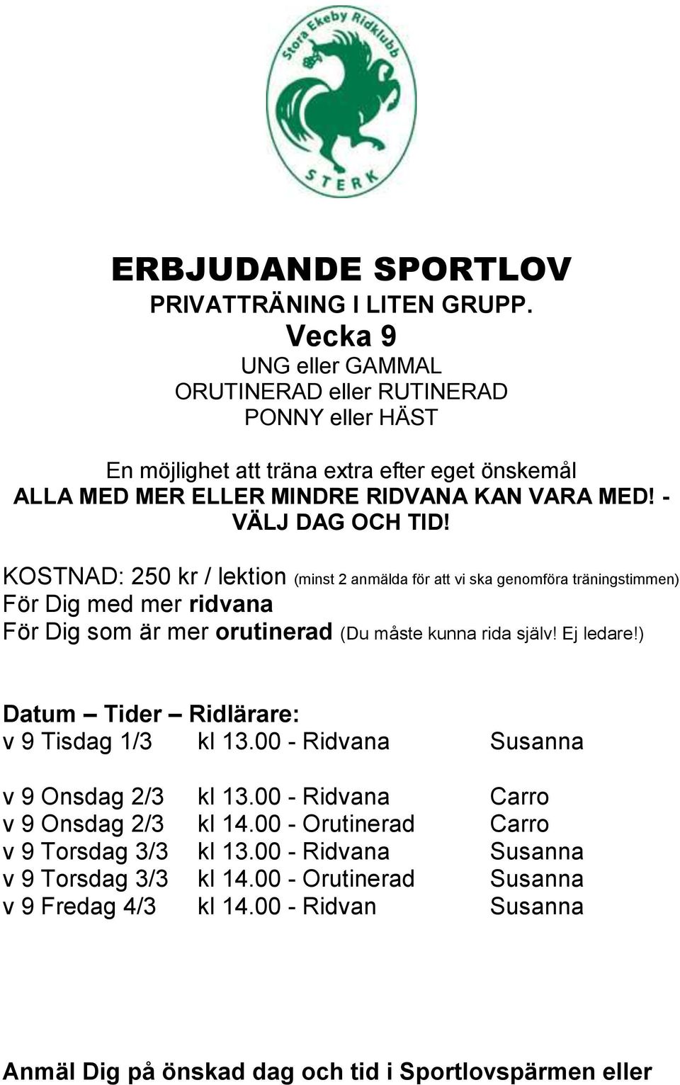 KOSTNAD: 250 kr / lektion (minst 2 anmälda för att vi ska genomföra träningstimmen) För Dig med mer ridvana För Dig som är mer orutinerad (Du måste kunna rida själv! Ej ledare!