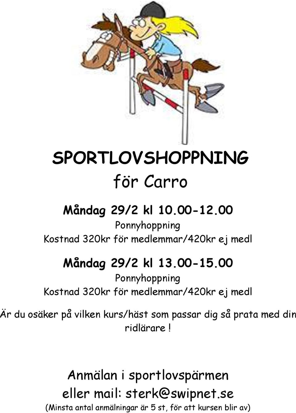 00 Ponnyhoppning Kostnad 320kr för medlemmar/420kr ej medl Är du osäker på vilken kurs/häst som