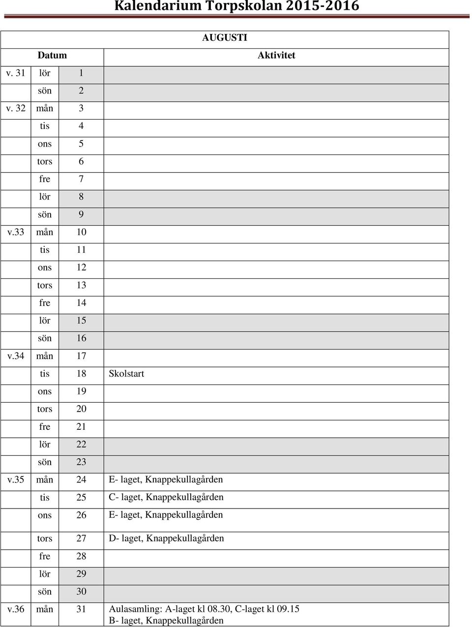 34 mån 17 tis 18 Skolstart ons 19 tors 20 fre 21 lör 22 sön 23 v.