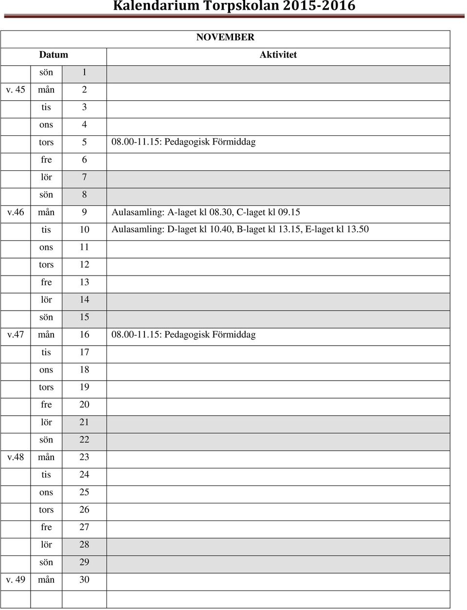 40, B-laget kl 13.15, E-laget kl 13.50 ons 11 tors 12 fre 13 lör 14 sön 15 v.47 mån 16 08.00-11.