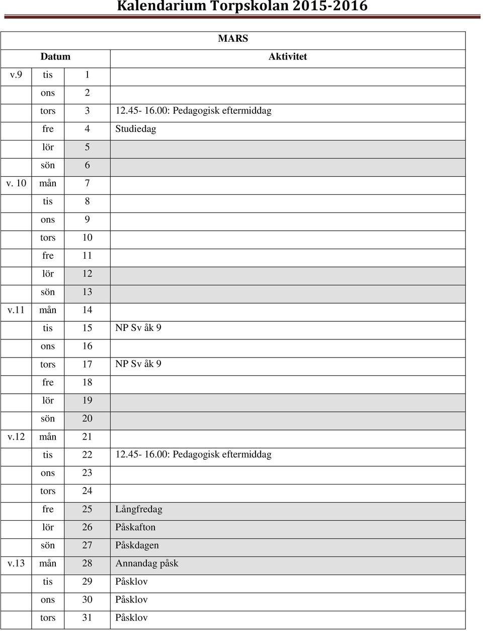 11 mån 14 tis 15 NP Sv åk 9 ons 16 tors 17 NP Sv åk 9 fre 18 lör 19 sön 20 v.12 mån 21 tis 22 12.45-16.