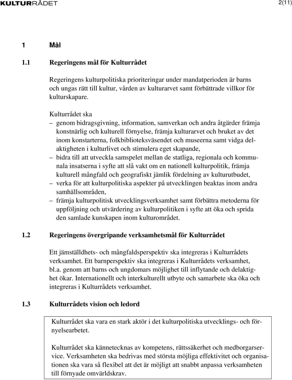 Kulturrådet ska genom bidragsgivning, information, samverkan och andra åtgärder främja konstnärlig och kulturell förnyelse, främja kulturarvet och bruket av det inom konstarterna,