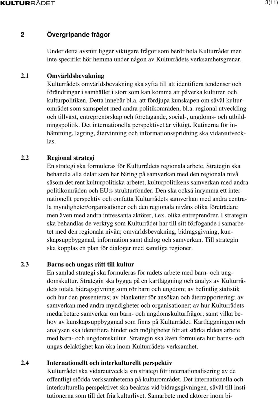 Det internationella perspektivet är viktigt. Rutinerna för inhämtning, lagring, återvinning och informationsspridning ska vidareutvecklas. 2.