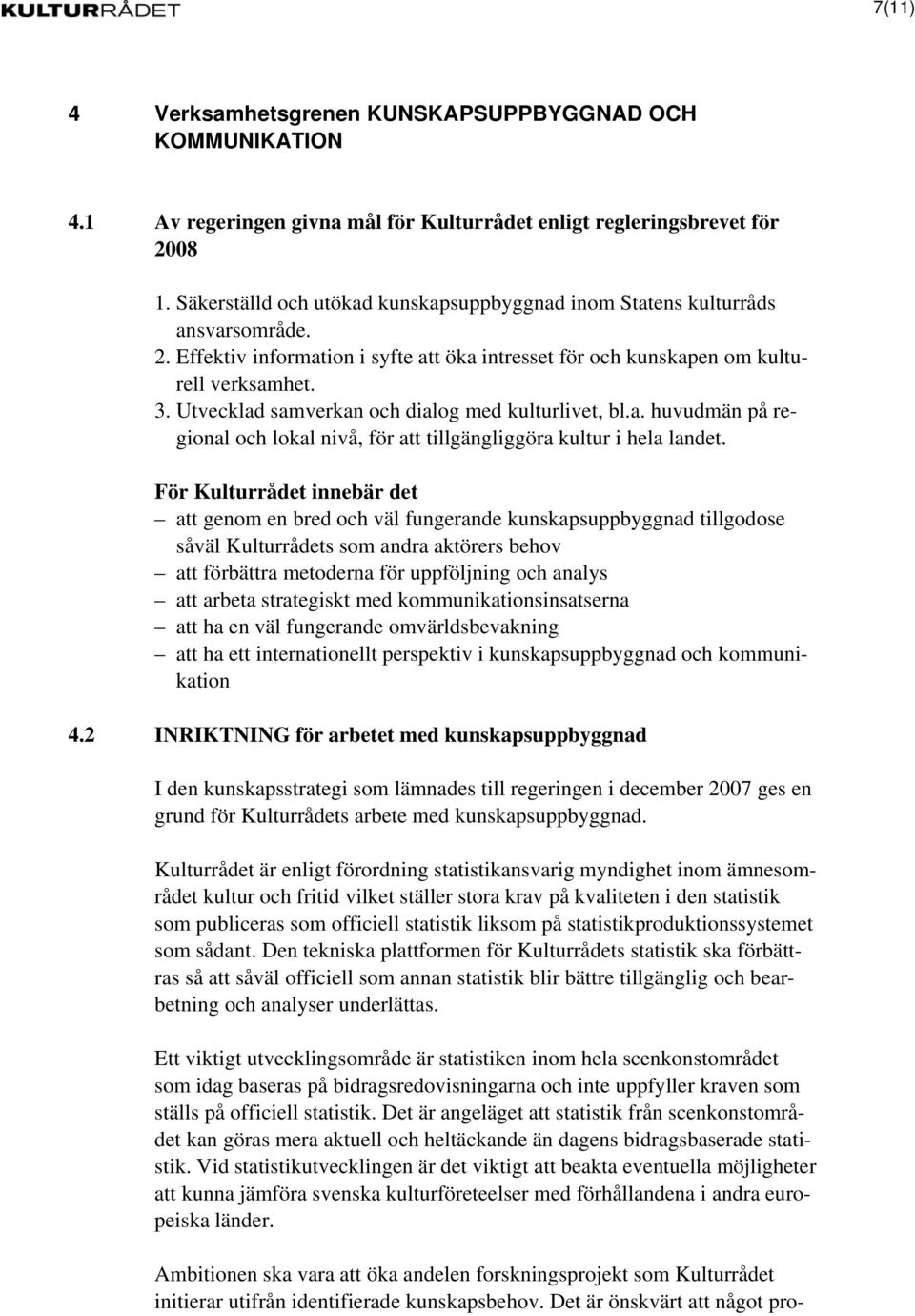 Utvecklad samverkan och dialog med kulturlivet, bl.a. huvudmän på regional och lokal nivå, för att tillgängliggöra kultur i hela landet.