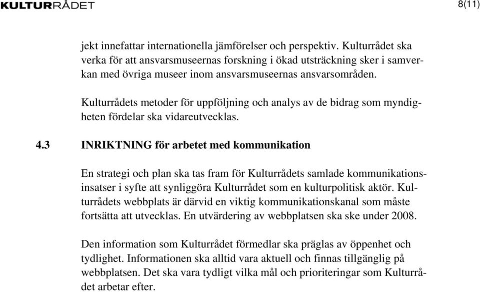 Kulturrådets metoder för uppföljning och analys av de bidrag som myndigheten fördelar ska vidareutvecklas. 4.