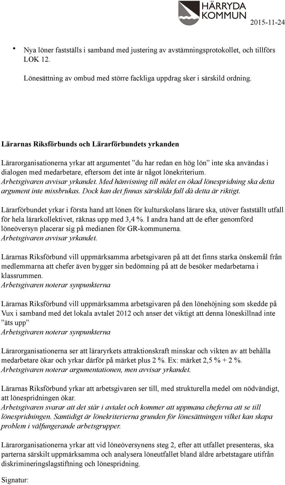 lönekriterium. Arbetsgivaren avvisar yrkandet. Med hänvisning till målet en ökad lönespridning ska detta argument inte missbrukas. Dock kan det finnas särskilda fall då detta är riktigt.