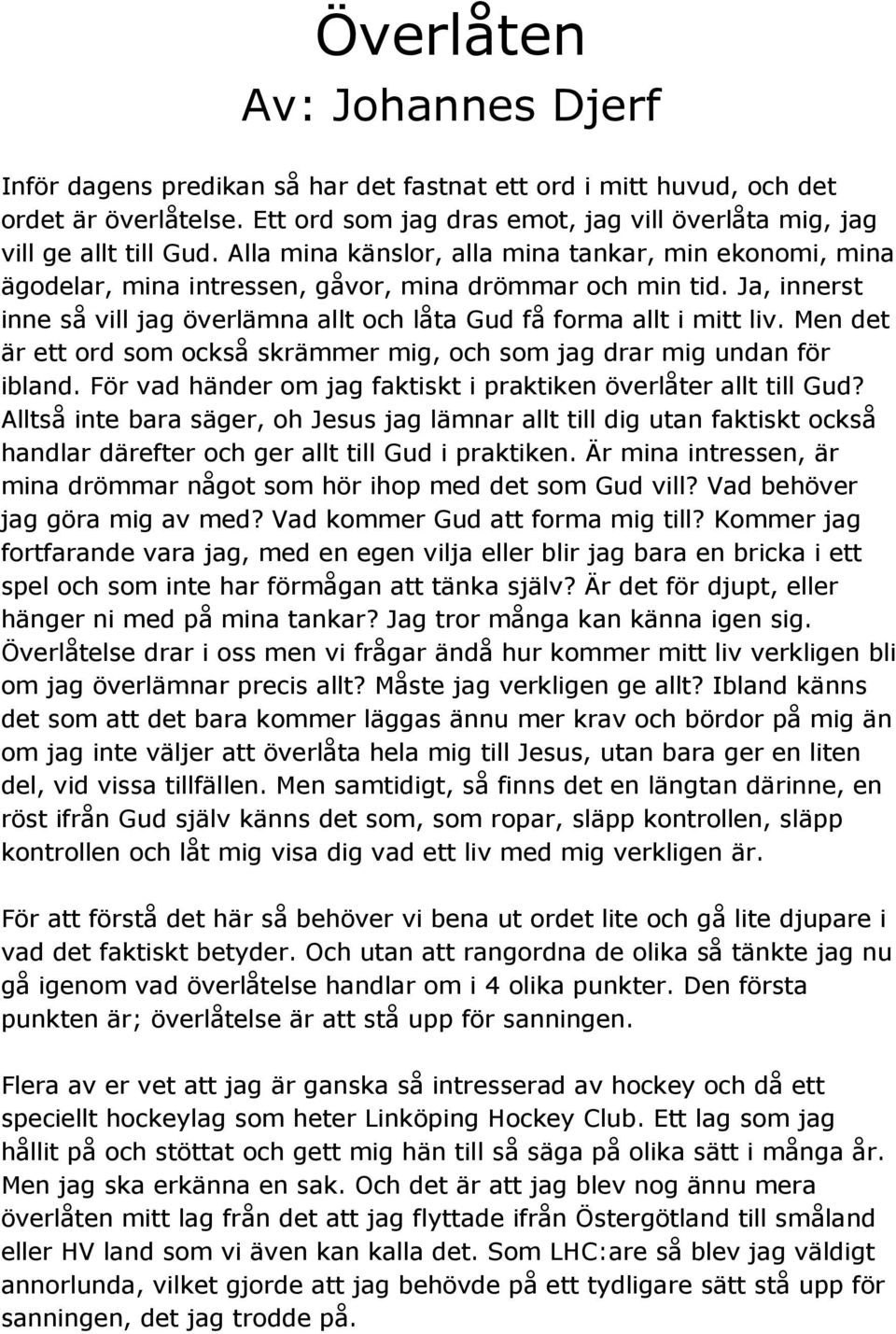 Men det är ett ord som också skrämmer mig, och som jag drar mig undan för ibland. För vad händer om jag faktiskt i praktiken överlåter allt till Gud?