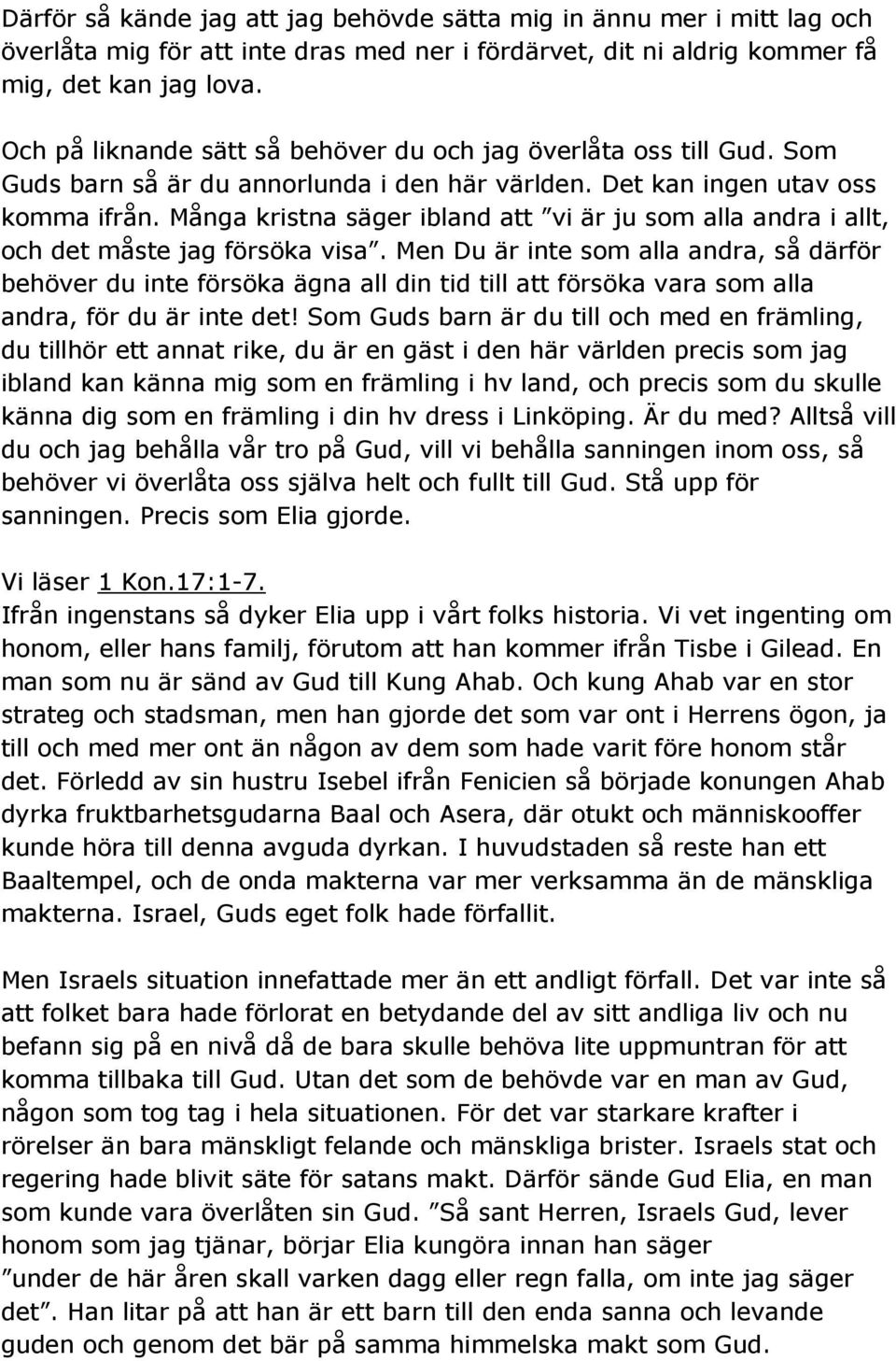 Många kristna säger ibland att vi är ju som alla andra i allt, och det måste jag försöka visa.