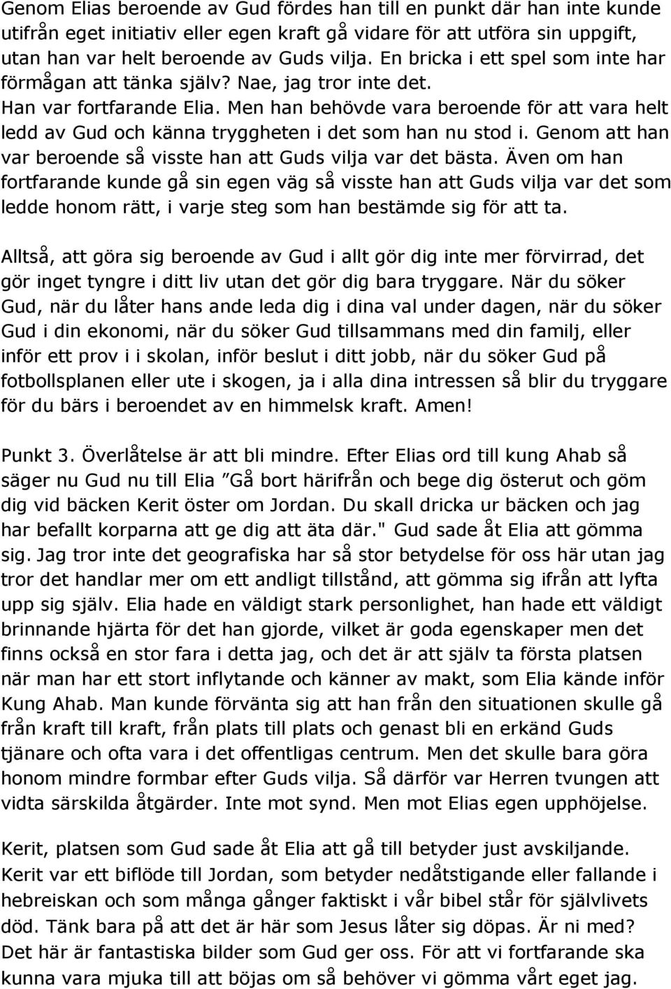 Men han behövde vara beroende för att vara helt ledd av Gud och känna tryggheten i det som han nu stod i. Genom att han var beroende så visste han att Guds vilja var det bästa.