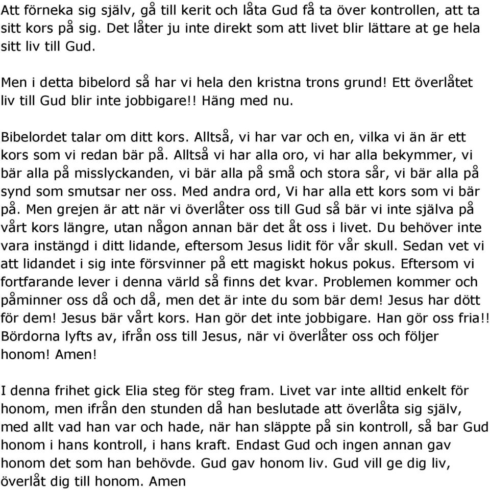 Alltså, vi har var och en, vilka vi än är ett kors som vi redan bär på.
