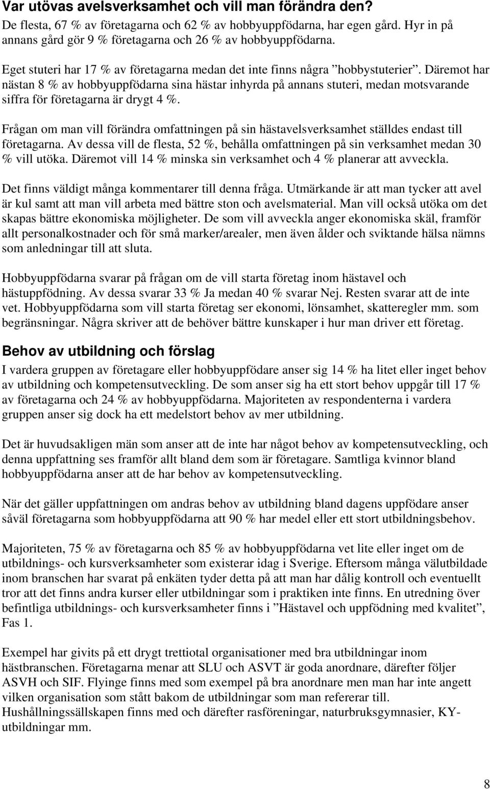 Däremot har nästan 8 % av hobbyuppfödarna sina hästar inhyrda på annans stuteri, medan motsvarande siffra för företagarna är drygt 4 %.