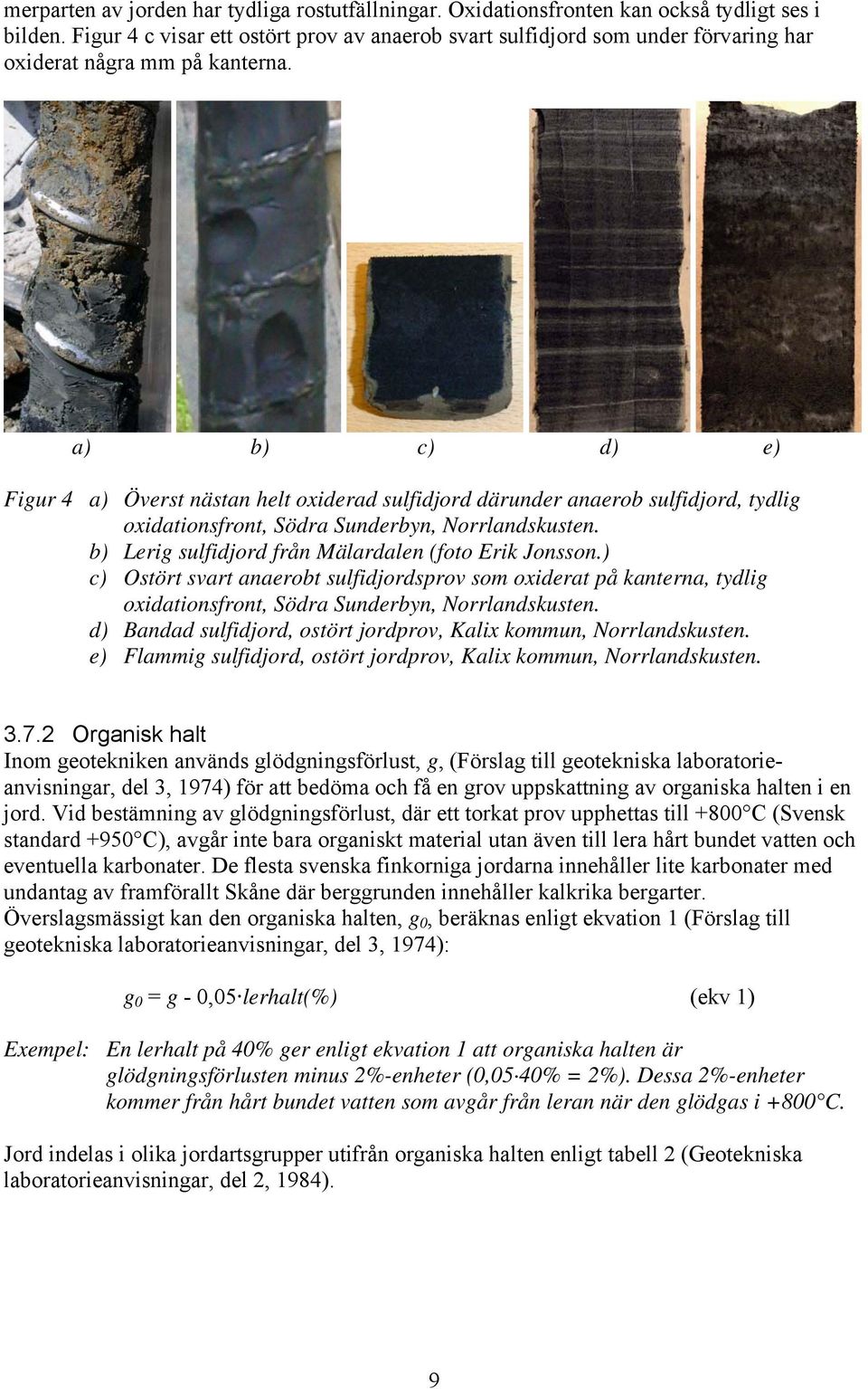 a) b) c) d) e) Figur 4 a) Överst nästan helt oxiderad sulfidjord därunder anaerob sulfidjord, tydlig oxidationsfront, Södra Sunderbyn, Norrlandskusten.