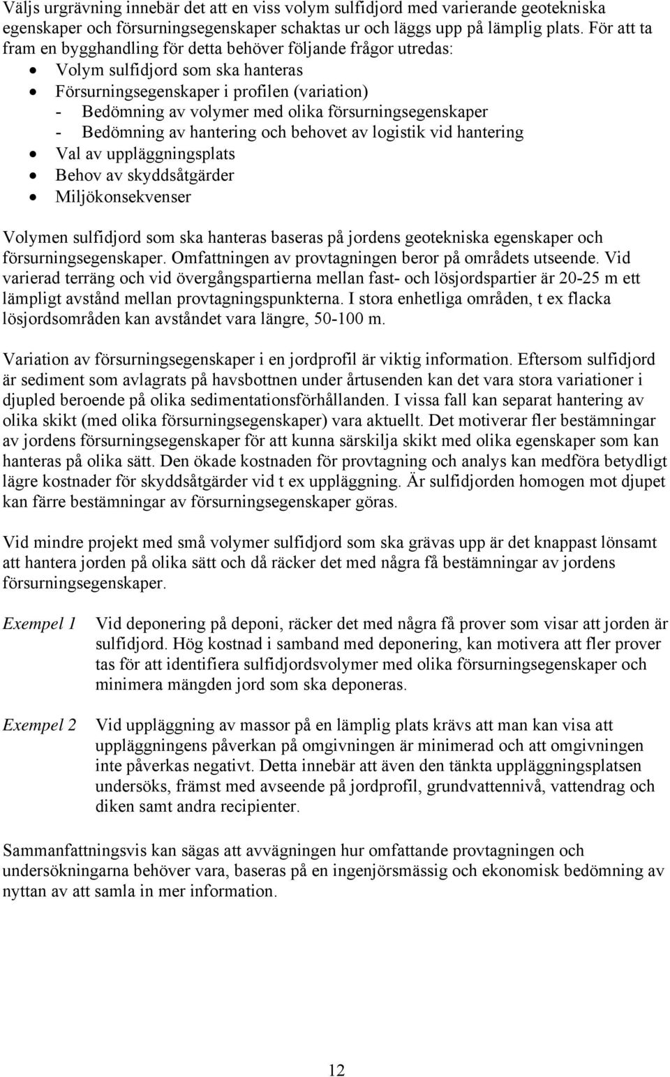 försurningsegenskaper - Bedömning av hantering och behovet av logistik vid hantering Val av uppläggningsplats Behov av skyddsåtgärder Miljökonsekvenser Volymen sulfidjord som ska hanteras baseras på
