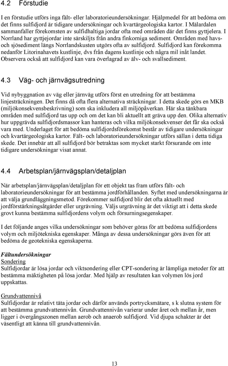 Områden med havsoch sjösediment längs Norrlandskusten utgörs ofta av sulfidjord. Sulfidjord kan förekomma nedanför Litorinahavets kustlinje, dvs från dagens kustlinje och några mil inåt landet.