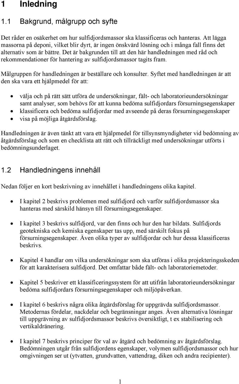 Det är bakgrunden till att den här handledningen med råd och rekommendationer för hantering av sulfidjordsmassor tagits fram. Målgruppen för handledningen är beställare och konsulter.