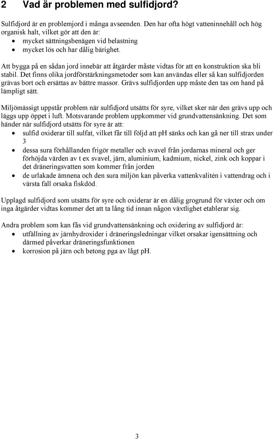 Att bygga på en sådan jord innebär att åtgärder måste vidtas för att en konstruktion ska bli stabil.