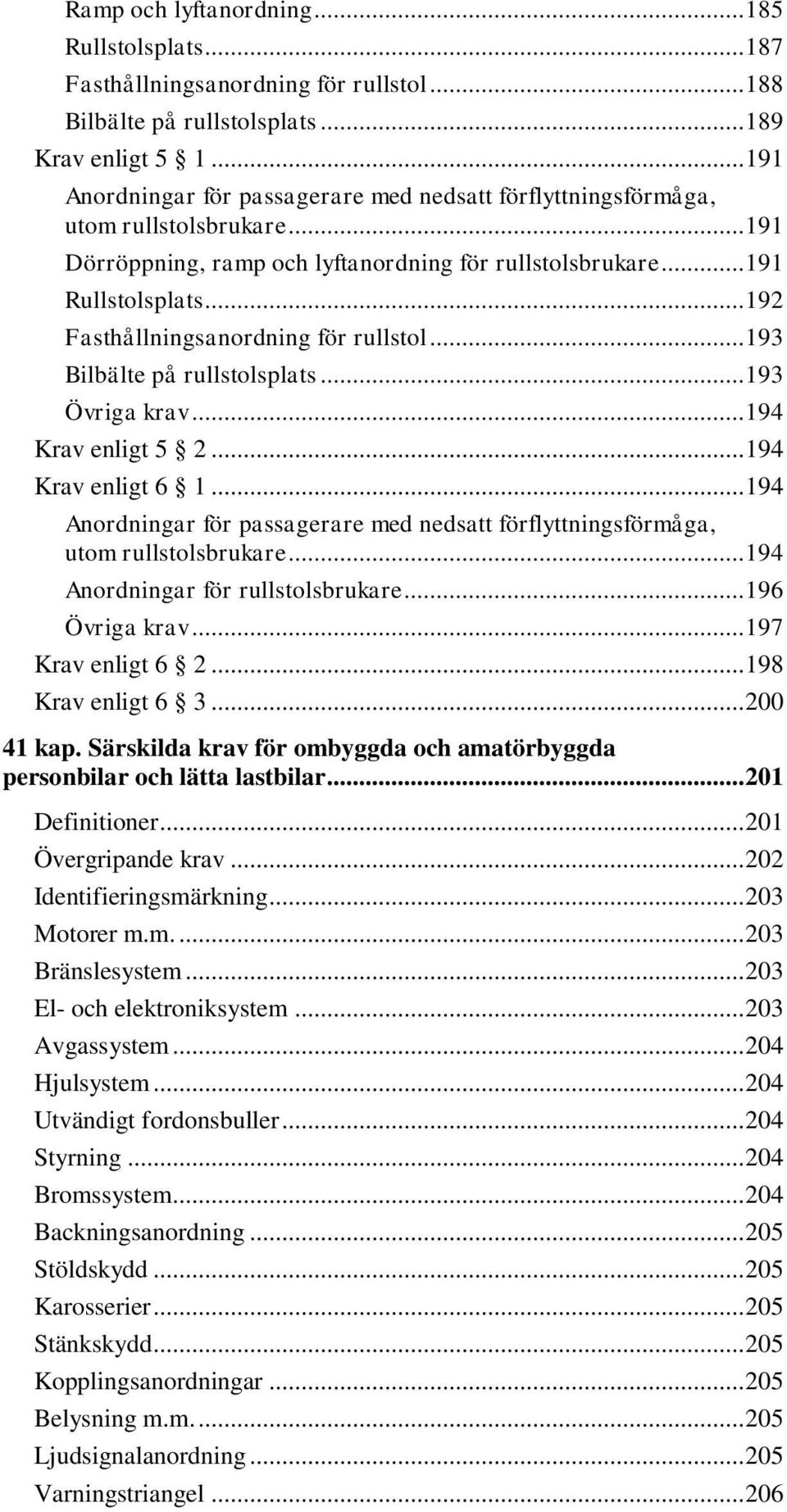 .. 192 Fasthållningsanordning för rullstol... 193 Bilbälte på rullstolsplats... 193 Övriga krav... 194 Krav enligt 5 2... 194 Krav enligt 6 1.
