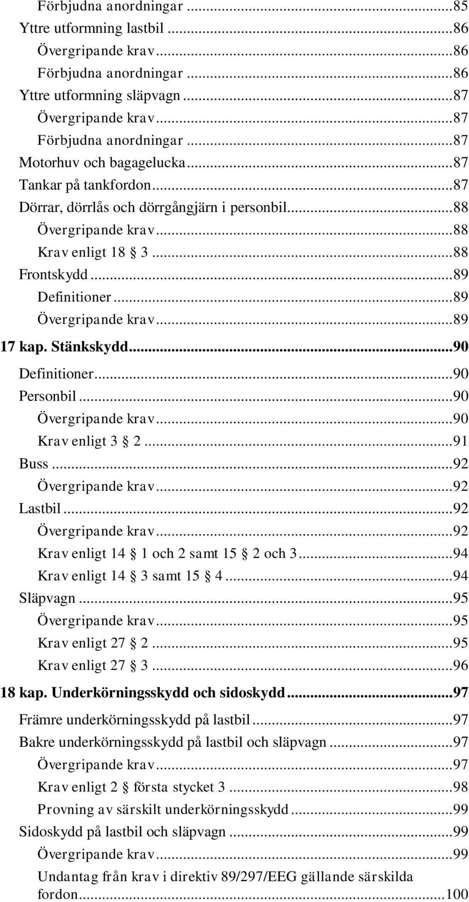 .. 89 Övergripande krav... 89 17 kap. Stänkskydd... 90 Definitioner... 90 Personbil... 90 Övergripande krav... 90 Krav enligt 3 2... 91 Buss... 92 Övergripande krav... 92 Lastbil.