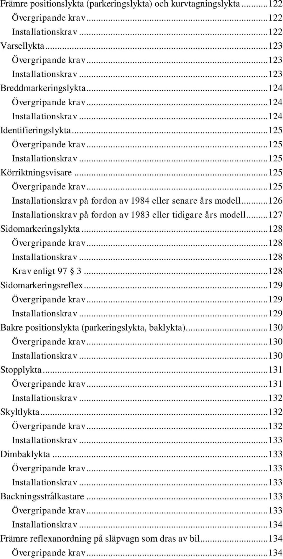 .. 125 Övergripande krav... 125 Installationskrav på fordon av 1984 eller senare års modell... 126 Installationskrav på fordon av 1983 eller tidigare års modell... 127 Sidomarkeringslykta.