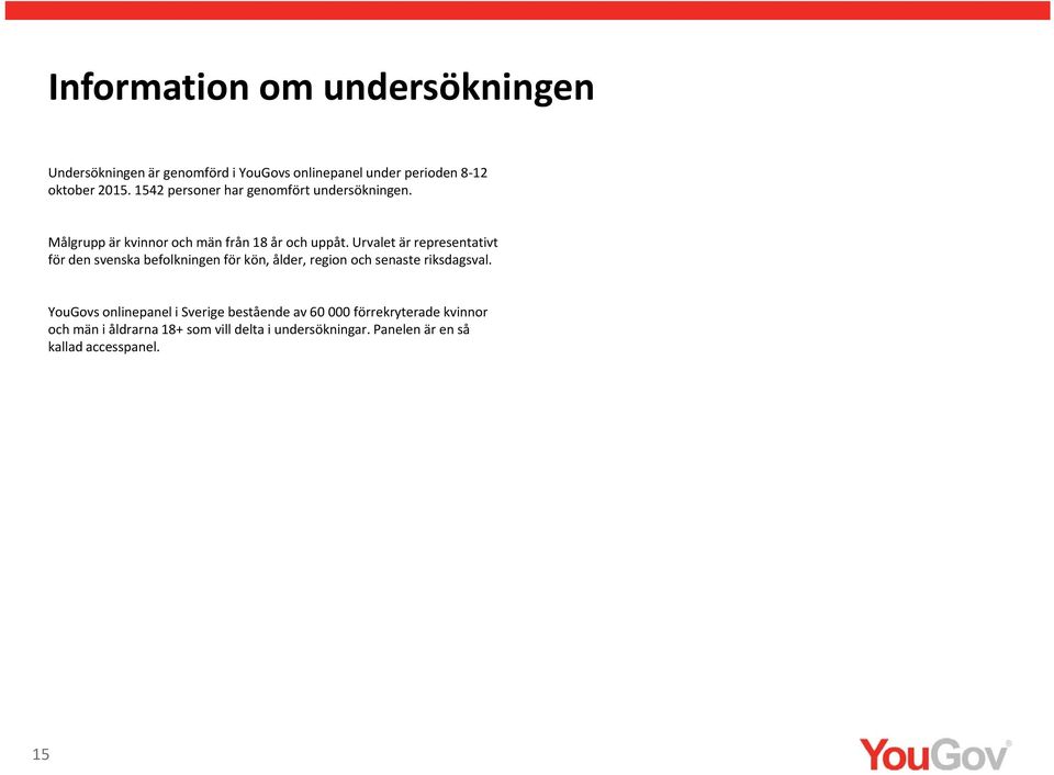 Urvalet är representativt för den svenska befolkningen för kön, ålder, region och senaste riksdagsval.