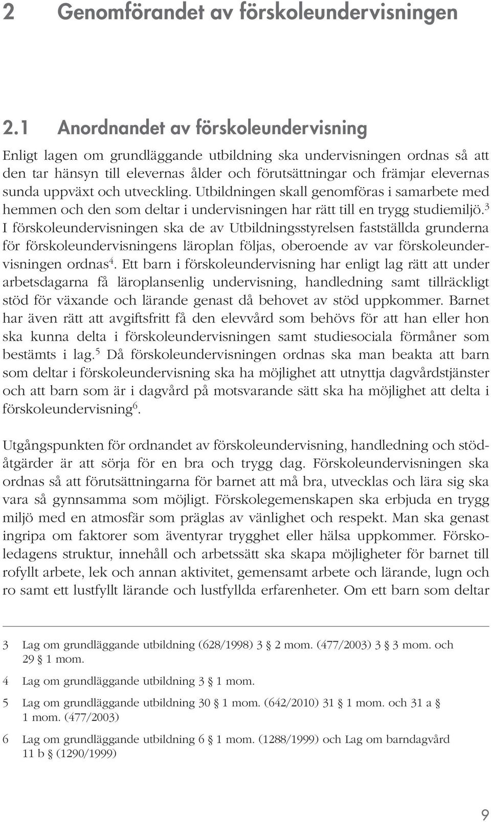 uppväxt och utveckling. Utbildningen skall genomföras i samarbete med hemmen och den som deltar i undervisningen har rätt till en trygg studiemiljö.