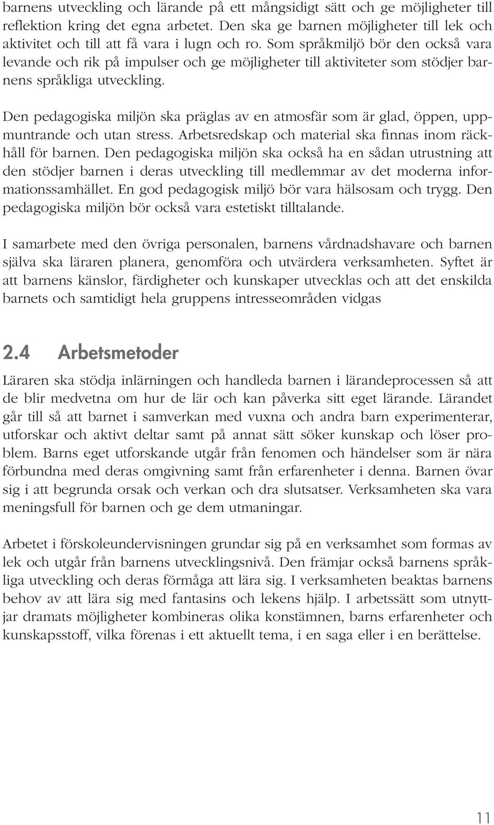 Som språkmiljö bör den också vara levande och rik på impulser och ge möjligheter till aktiviteter som stödjer barnens språkliga utveckling.