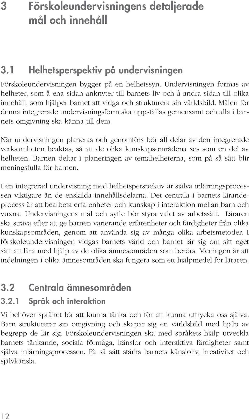 Målen för denna integrerade undervisningsform ska uppställas gemensamt och alla i barnets omgivning ska känna till dem.