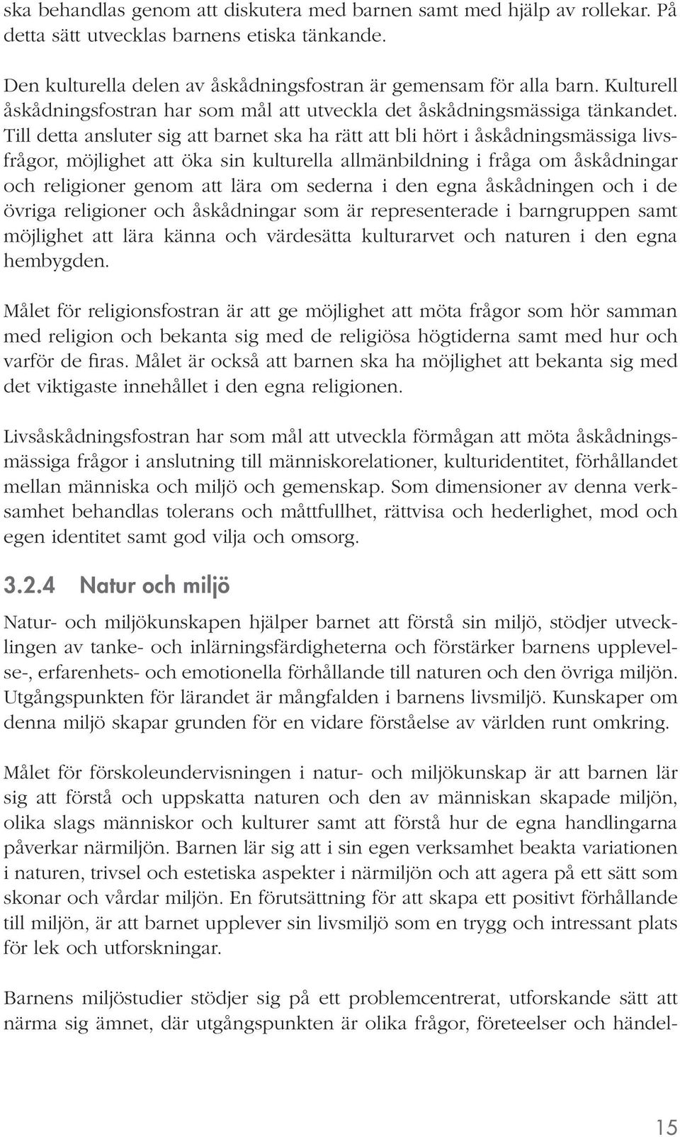 Till detta ansluter sig att barnet ska ha rätt att bli hört i åskådningsmässiga livsfrågor, möjlighet att öka sin kulturella allmänbildning i fråga om åskådningar och religioner genom att lära om