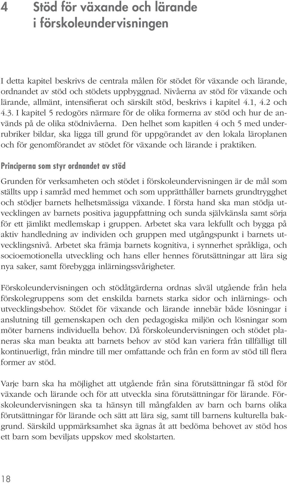 I kapitel 5 redogörs närmare för de olika formerna av stöd och hur de används på de olika stödnivåerna.