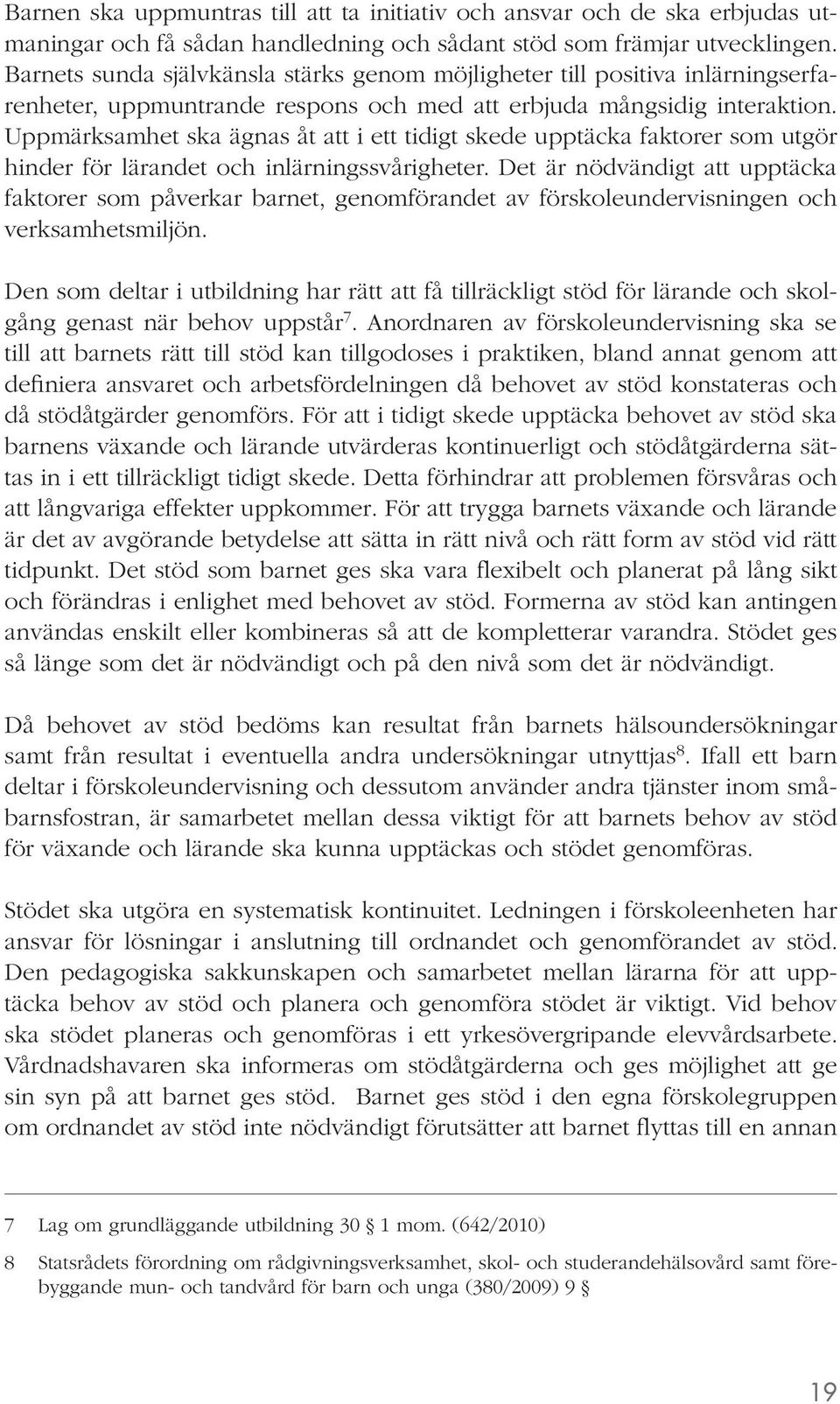 Uppmärksamhet ska ägnas åt att i ett tidigt skede upptäcka faktorer som utgör hinder för lärandet och inlärningssvårigheter.