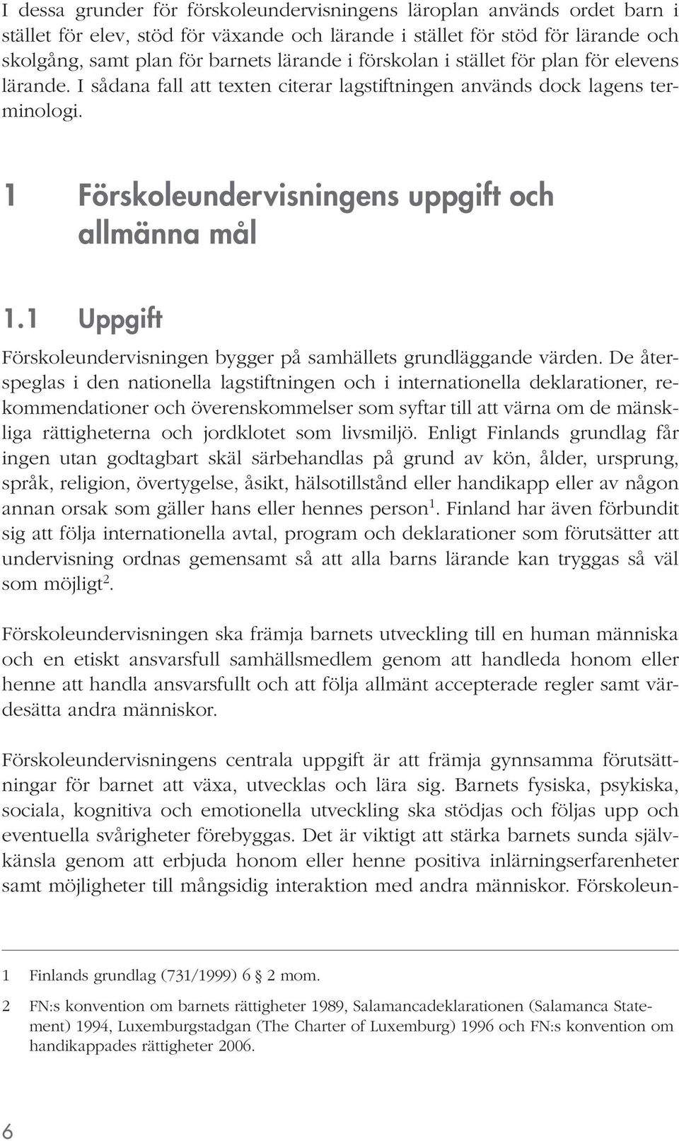 1 Uppgift Förskoleundervisningen bygger på samhällets grundläggande värden.