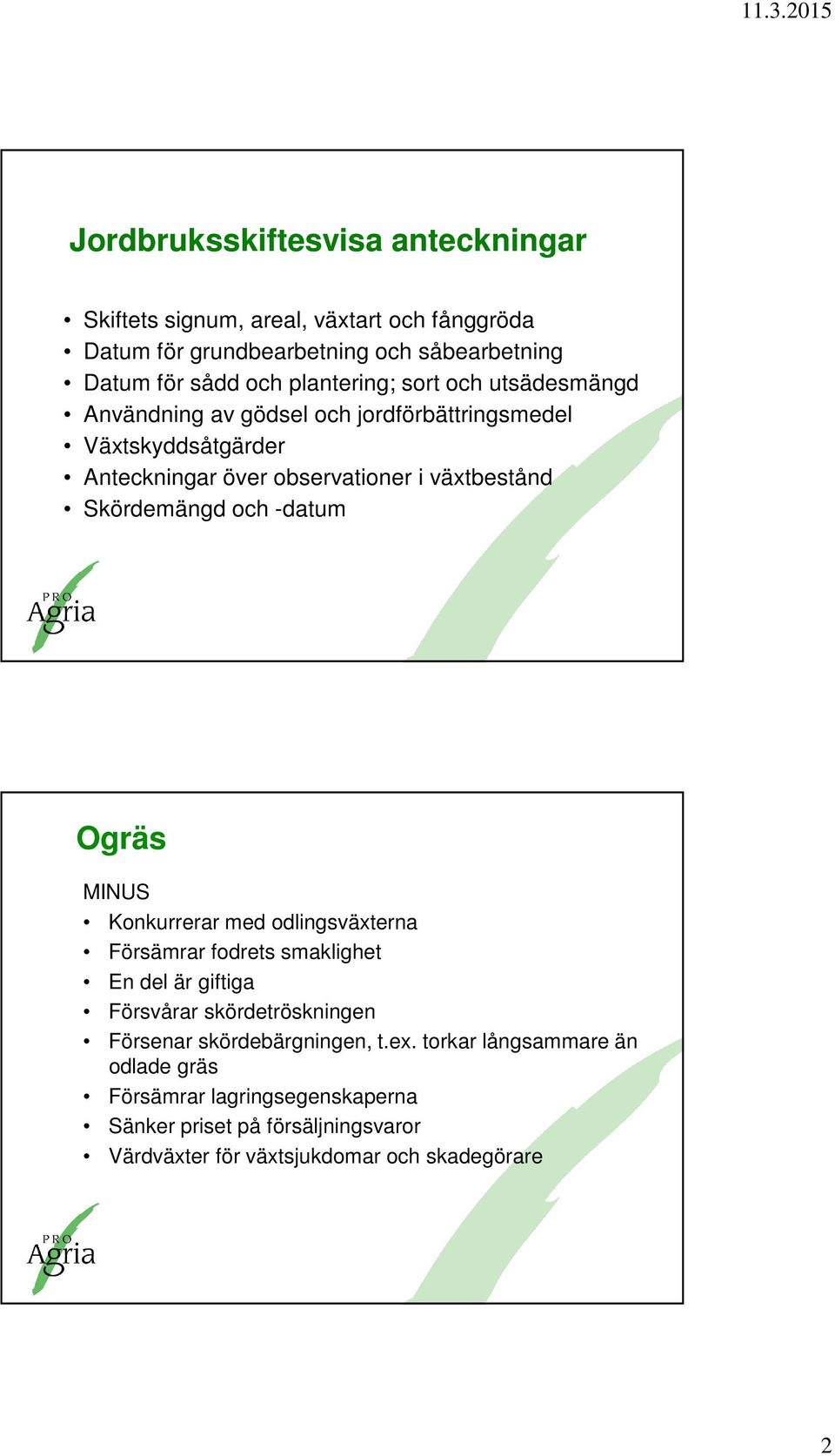 Skördemängd och -datum Ogräs MINUS Konkurrerar med odlingsväxterna Försämrar fodrets smaklighet En del är giftiga Försvårar skördetröskningen Försenar