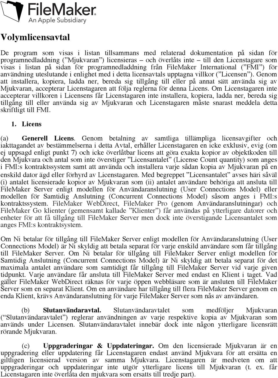Genom att installera, kopiera, ladda ner, bereda sig tillgång till eller på annat sätt använda sig av Mjukvaran, accepterar Licenstagaren att följa reglerna för denna Licens.