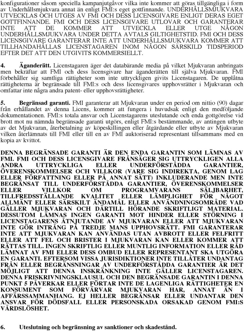 FMI OCH DESS LICENSGIVARE UTLOVAR OCH GARANTERAR INTE ATT DE KOMMER ATT UTVECKLA ELLER UTGE NÅGON UNDERHÅLLSMJUKVARA UNDER DETTA AVTALS GILTIGHETSTID.