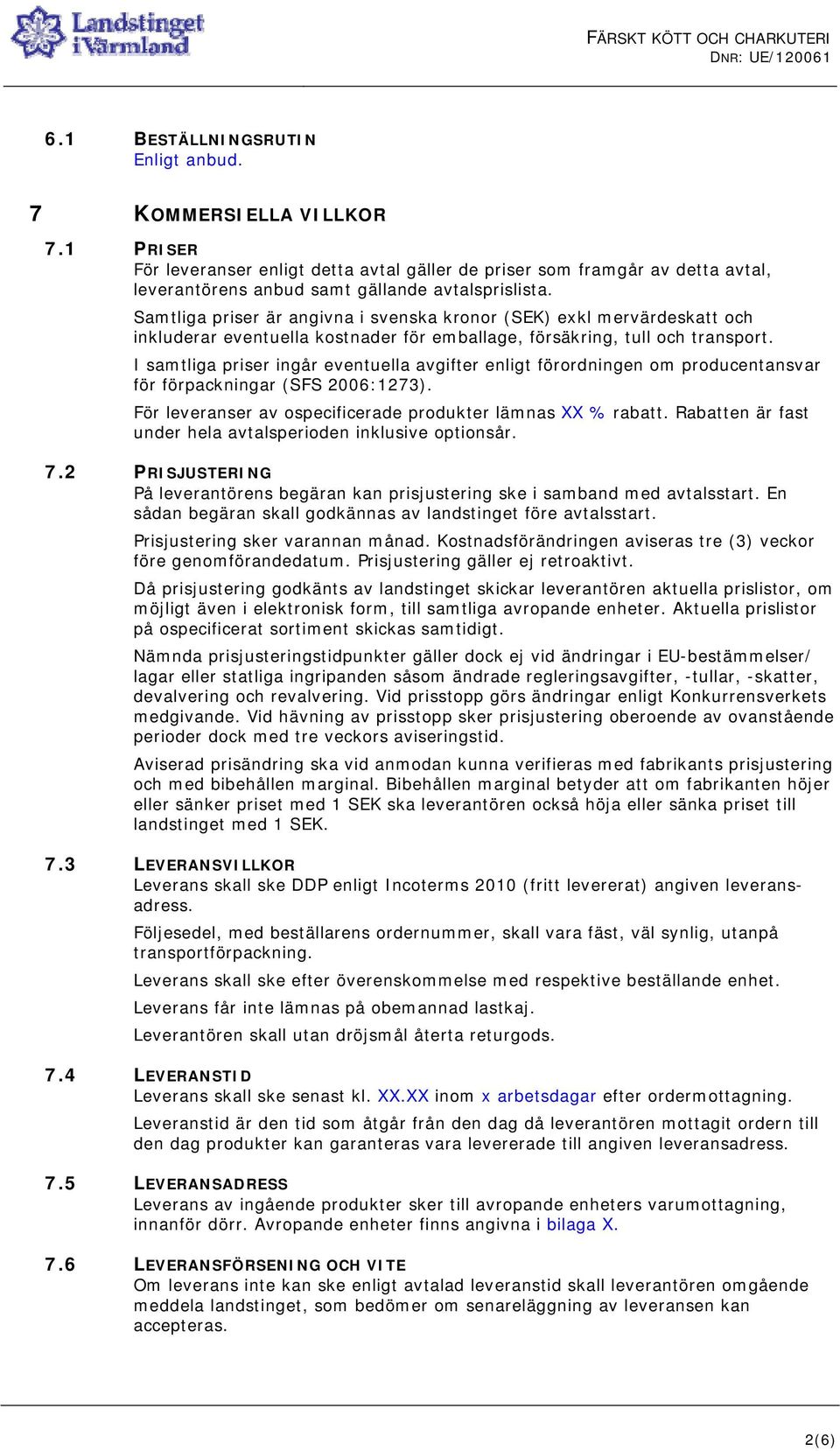 I samtliga priser ingår eventuella avgifter enligt förordningen om producentansvar för förpackningar (SFS 2006:1273). För leveranser av ospecificerade produkter lämnas XX % rabatt.