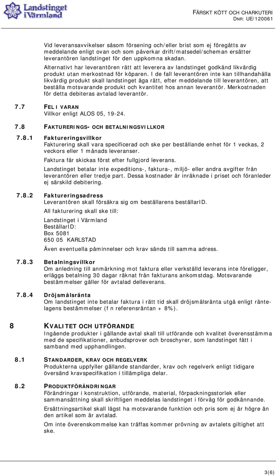 I de fall leverantören inte kan tillhandahålla likvärdig produkt skall landstinget äga rätt, efter meddelande till leverantören, att beställa motsvarande produkt och kvantitet hos annan leverantör.