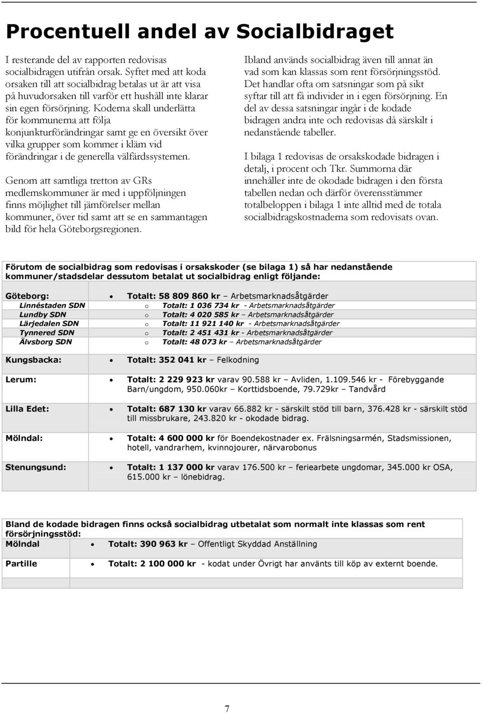 Koderna skall underlätta för kommunerna att följa konjunkturförändringar samt ge en översikt över vilka grupper som kommer i kläm vid förändringar i de generella välfärdssystemen.