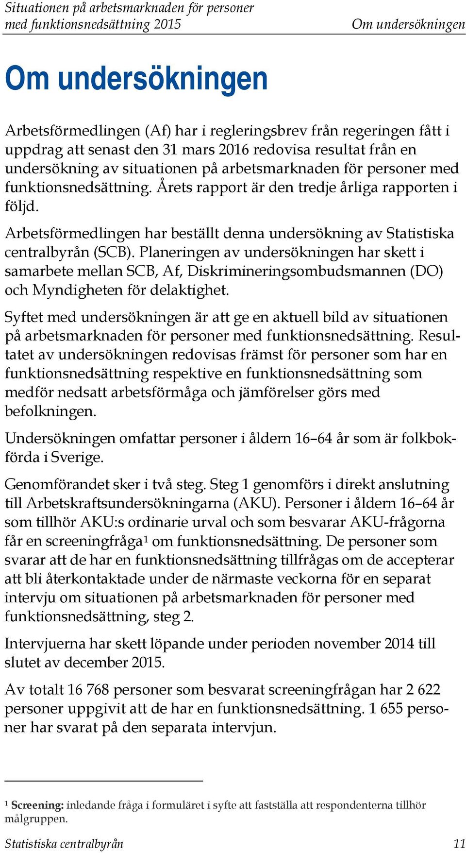 Arbetsförmedlingen har beställt denna undersökning av Statistiska centralbyrån (SCB).