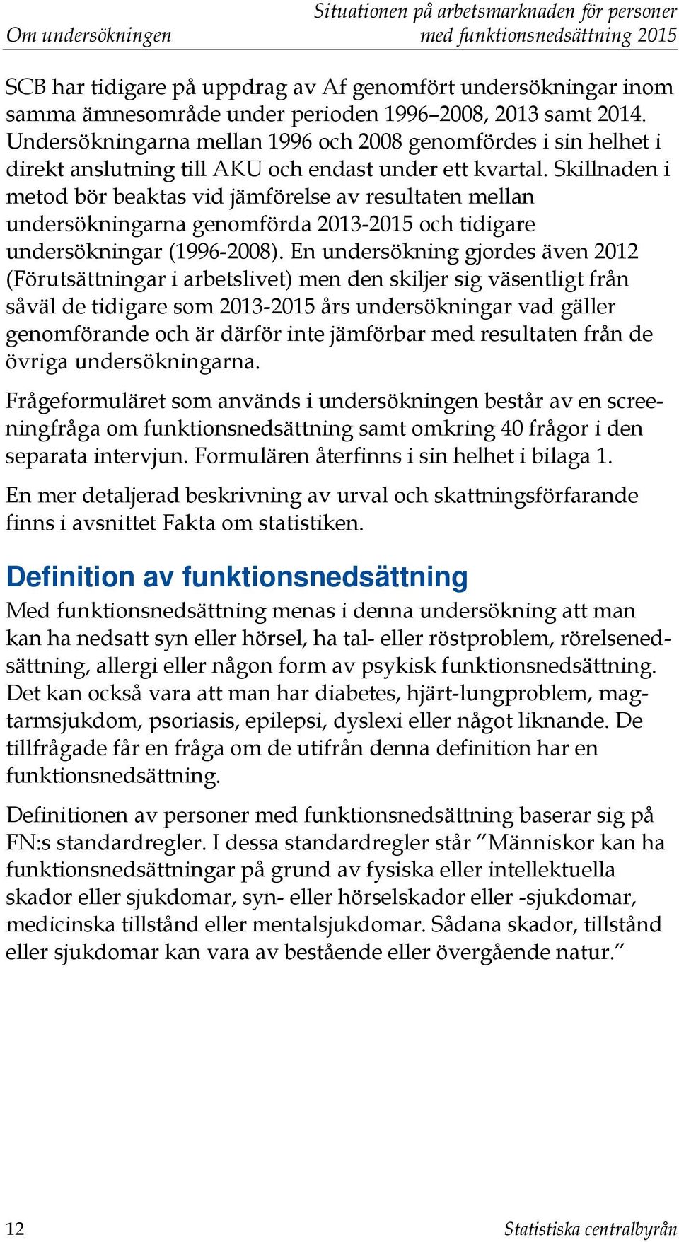 Skillnaden i metod bör beaktas vid jämförelse av resultaten mellan undersökningarna genomförda 2013-2015 och tidigare undersökningar (1996-2008).