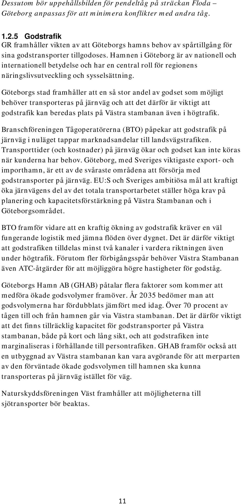 Hamnen i Göteborg är av nationell och internationell betydelse och har en central roll för regionens näringslivsutveckling och sysselsättning.