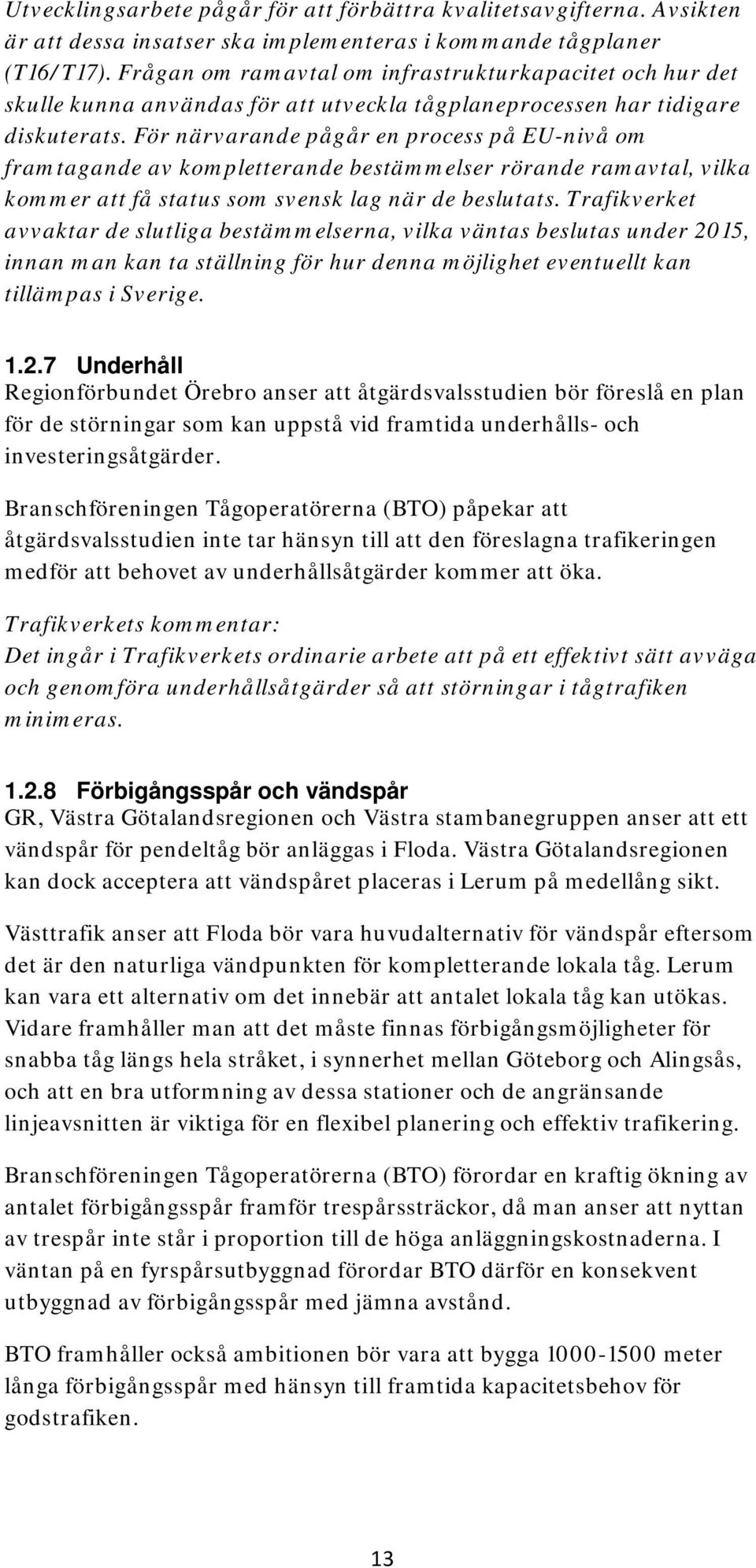 För närvarande pågår en process på EU-nivå om framtagande av kompletterande bestämmelser rörande ramavtal, vilka kommer att få status som svensk lag när de beslutats.