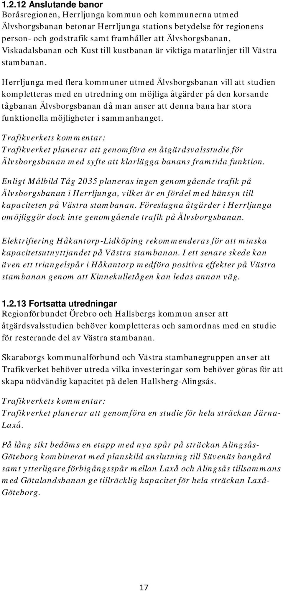 Herrljunga med flera kommuner utmed Älvsborgsbanan vill att studien kompletteras med en utredning om möjliga åtgärder på den korsande tågbanan Älvsborgsbanan då man anser att denna bana har stora
